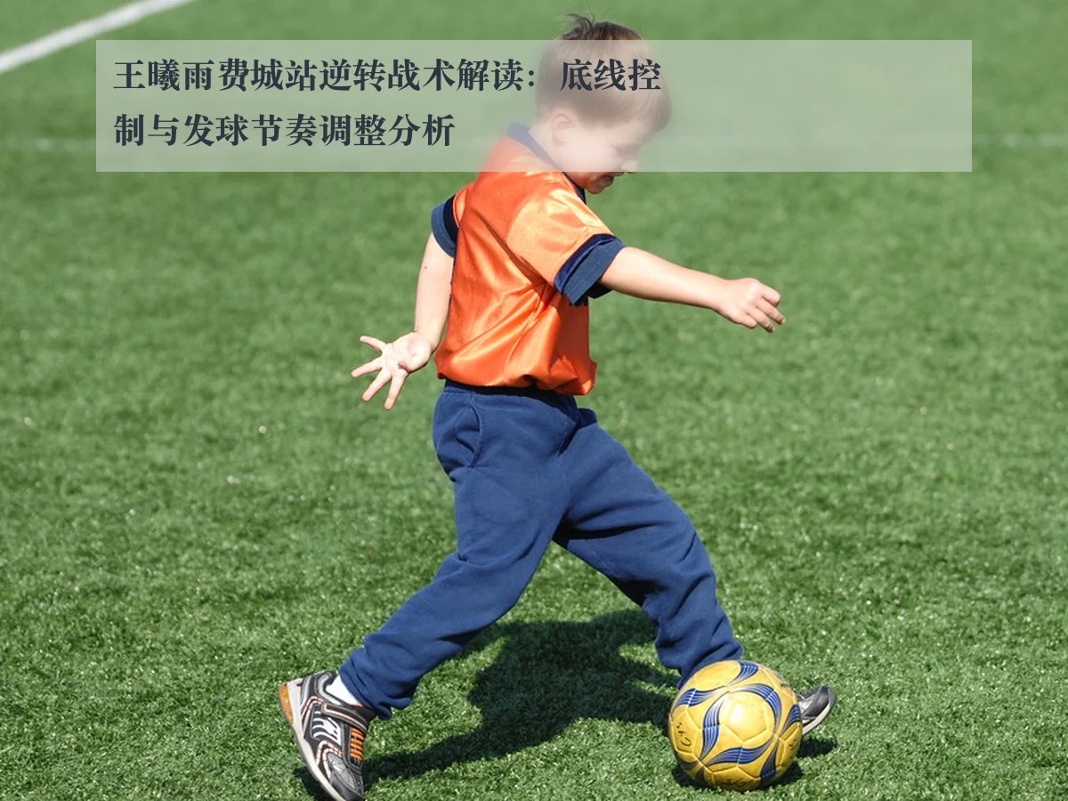 王曦雨费城站逆转战术解读:底线控制与发球节奏调整分析